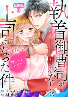 執着御曹司がわたしの上司になった件~恋してもいいですか?~【合冊版】