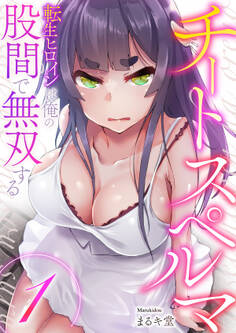 【期間限定 無料お試し版 閲覧期限2025年11月20日】チートスペルマ~転生ヒロインは俺の股間で無双する1