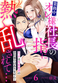 業務中、オレ様社長の指に熱く乱されて… エッチは専属秘書のお仕事ではありません!《カノンミア》