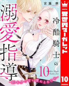 冷酷騎士の溺愛指導 -10年分の甘い愛にとろけ中-