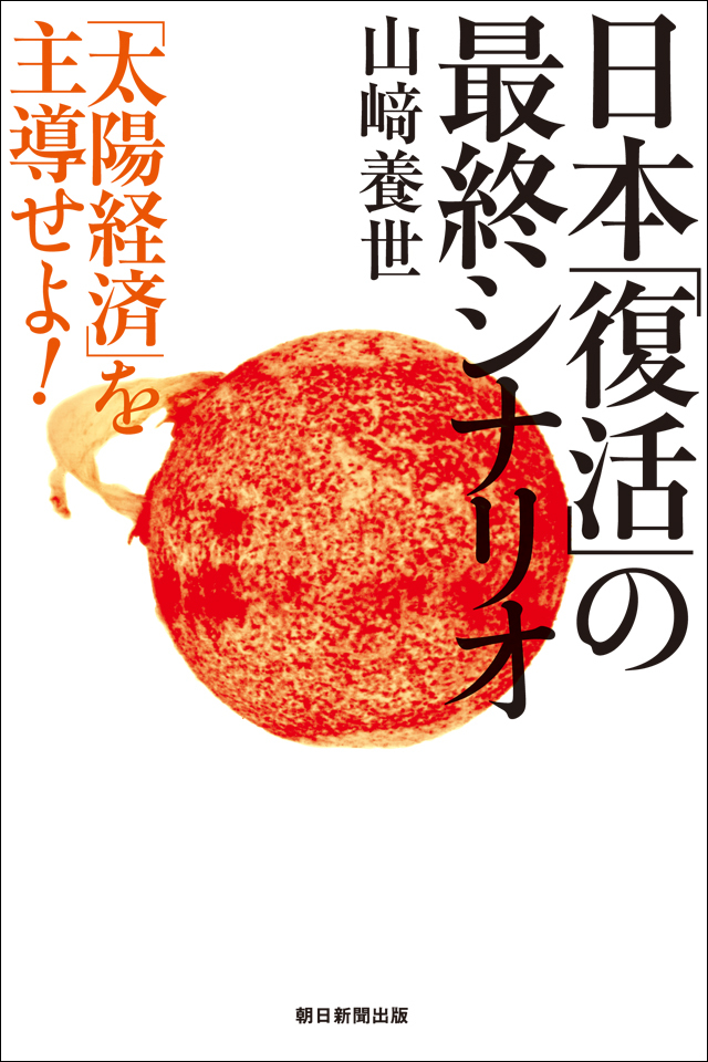 日本「復活」の最終シナリオ　「太陽経済」を主導せよ！