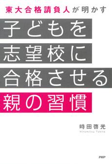 東大合格請負人が明かす 子どもを志望校に合格させる親の習慣