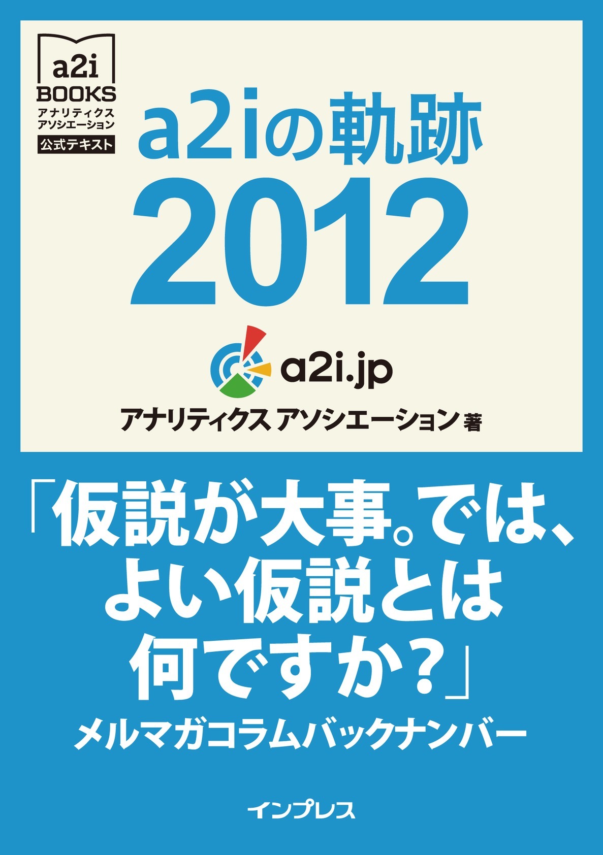 a2iの軌跡2012「仮説が大事。では、よい仮説とは何ですか？」メルマガコラムバックナンバー (アナリティクス アソシエーション公式テキスト)