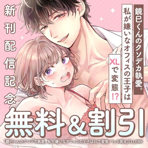 鏡巳くんのクソデカ執愛。私が嫌いなオフィスの王子はXLで変態!? 新刊配信記念