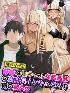 ●●は黒ギャル女装趣味の高身長インキュバスで俺の彼女♂ モザイク版