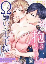 私を抱き尽くすのはΩ嫌いの王子様～捨てられ令嬢、溺愛される(1)