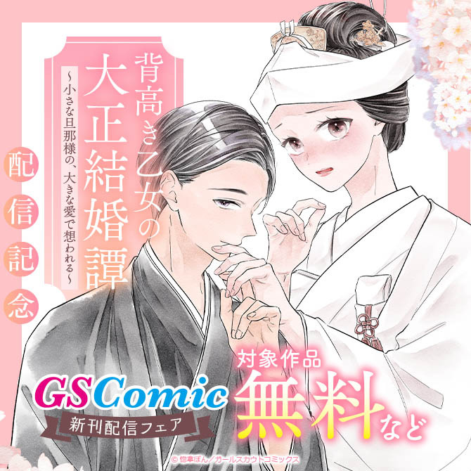 「背高き乙女の大正結婚譚～小さな旦那様の、大きな愛で想われる～」配信記念 GSComic新刊配信フェア 対象作品無料など