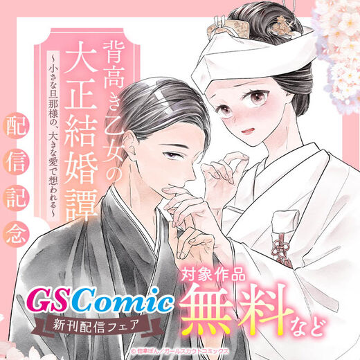 「背高き乙女の大正結婚譚~小さな旦那様の、大きな愛で想われる~」配信記念 GSComic新刊配信フェア 対象作品無料など