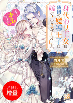 【期間限定 試し読み増量版】身代わり王女は隣国の魔導王子に嫁ぐことになりました。 えっ、本気ですか!?【特典SS付】