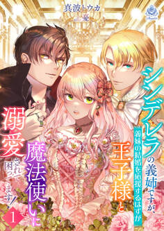 シンデレラの義姉ですが、義妹の結婚を応援するはずが王子様と魔法使いに溺愛されて困ってます!1