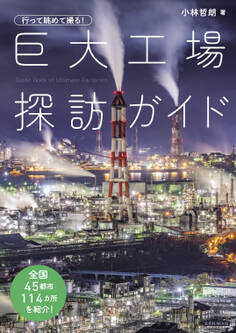 行って眺めて撮る! 巨大工場探訪ガイド