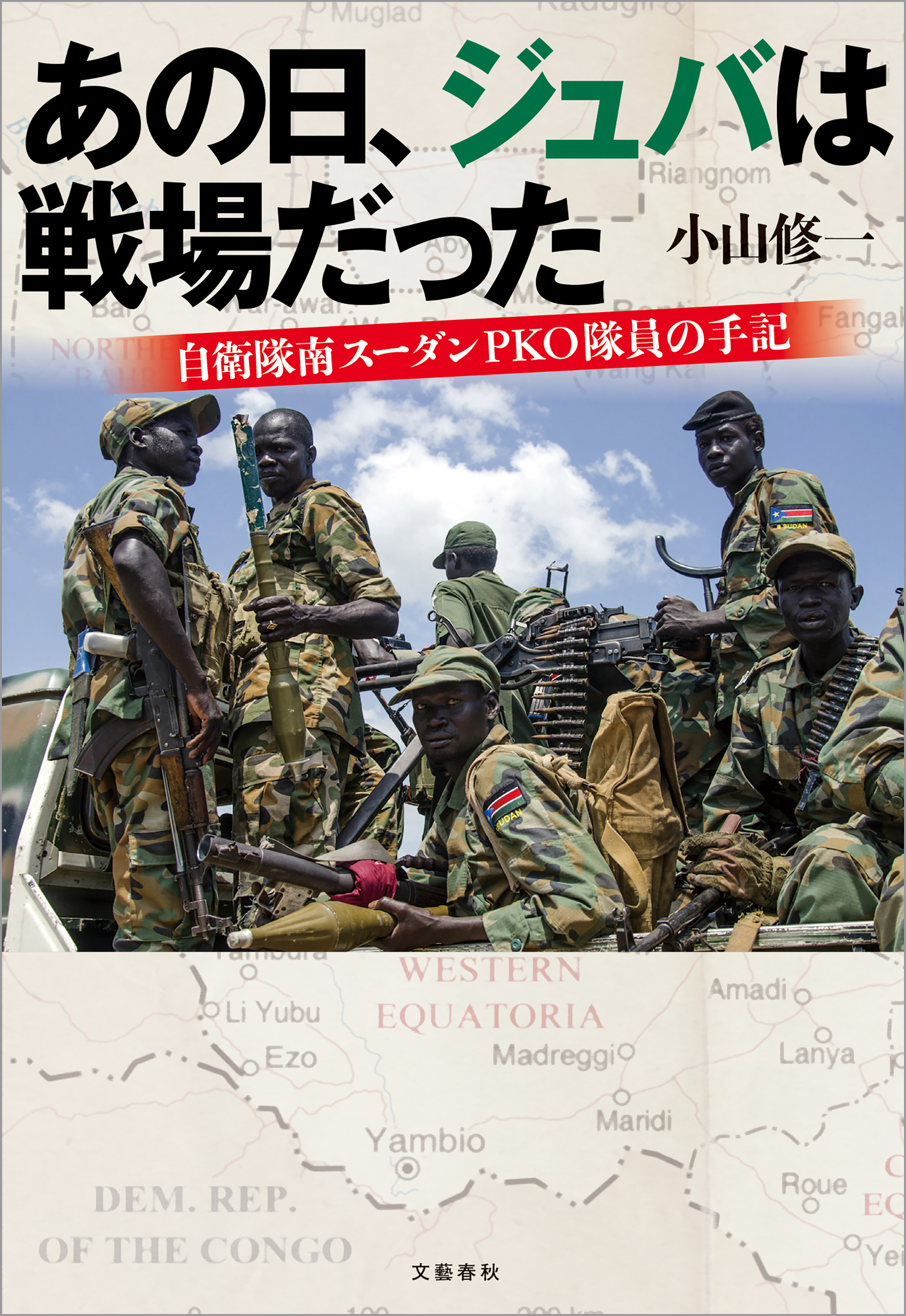 あの日、ジュバは戦場だった　自衛隊南スーダンPKO隊員の手記