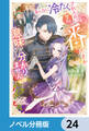 あんなに冷たくされたのに今さら番だとか意味が分かりません【ノベル分冊版】 24