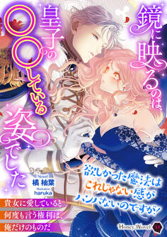 鏡に映るのは、皇子の○○している姿でした~欲しかった魔法はこれじゃない感がハンパないのですが!~