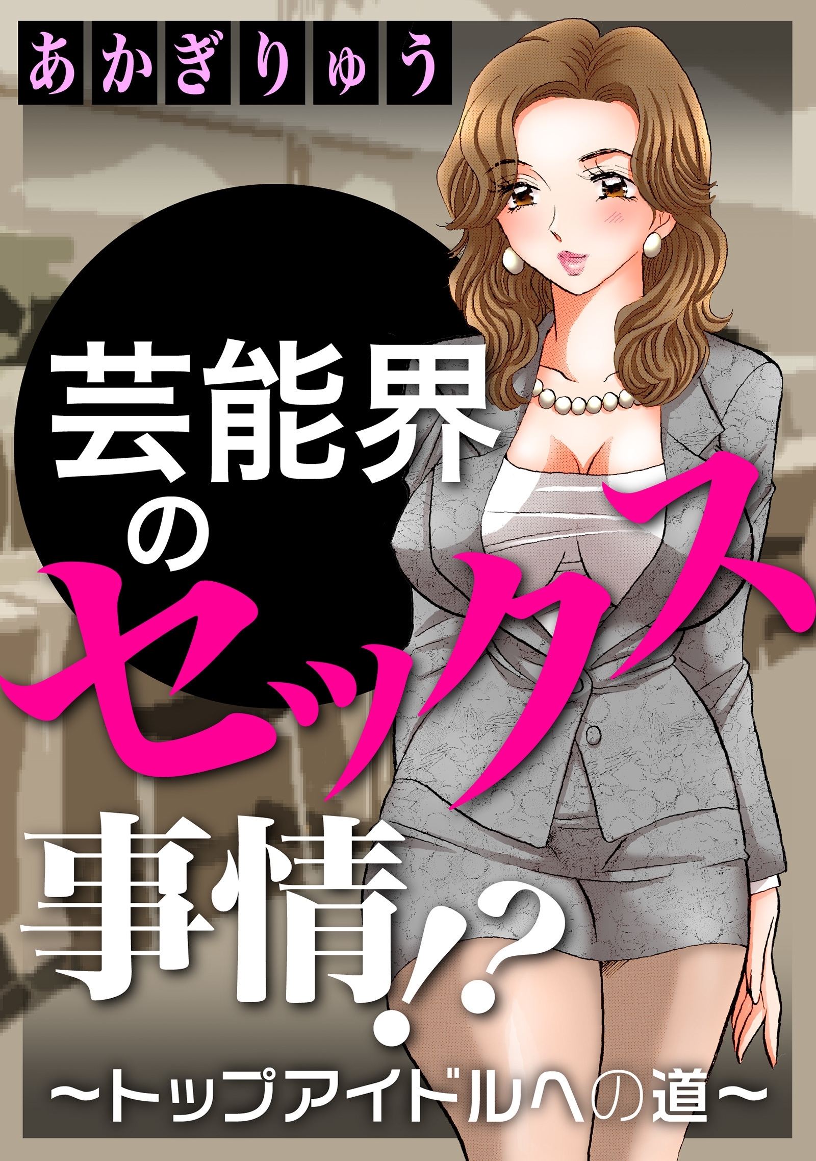 芸能界のセックス事情！？～トップアイドルへの道～