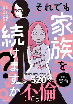それでも家族を続けますか? 難病児のワンオペ中に、夫が520人と不倫してました