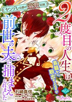 2度目の人生は鳥籠から脱出するはずが前世の夫に捕まえられました ヤンデレ公爵の溺愛花嫁