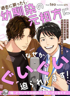 過去に戻ったら、幼馴染の元相方になぜかぐいぐい迫られてます!