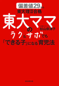 偏差値29から東大理II合格　東大ママのラク＆サボでも「できる子」になる育児法
