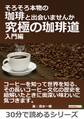 そろそろ本物の珈琲と出会いませんか~究極の珈琲道、入門編~