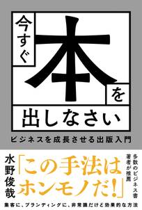 今すぐ本を出しなさい ビジネスを成長させる出版入門