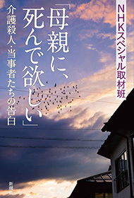 「母親に、死んで欲しい」―介護殺人・当事者たちの告白―