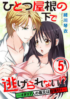 ひとつ屋根の下で逃げられない!? ~イタリア人の義兄は超強引!~
