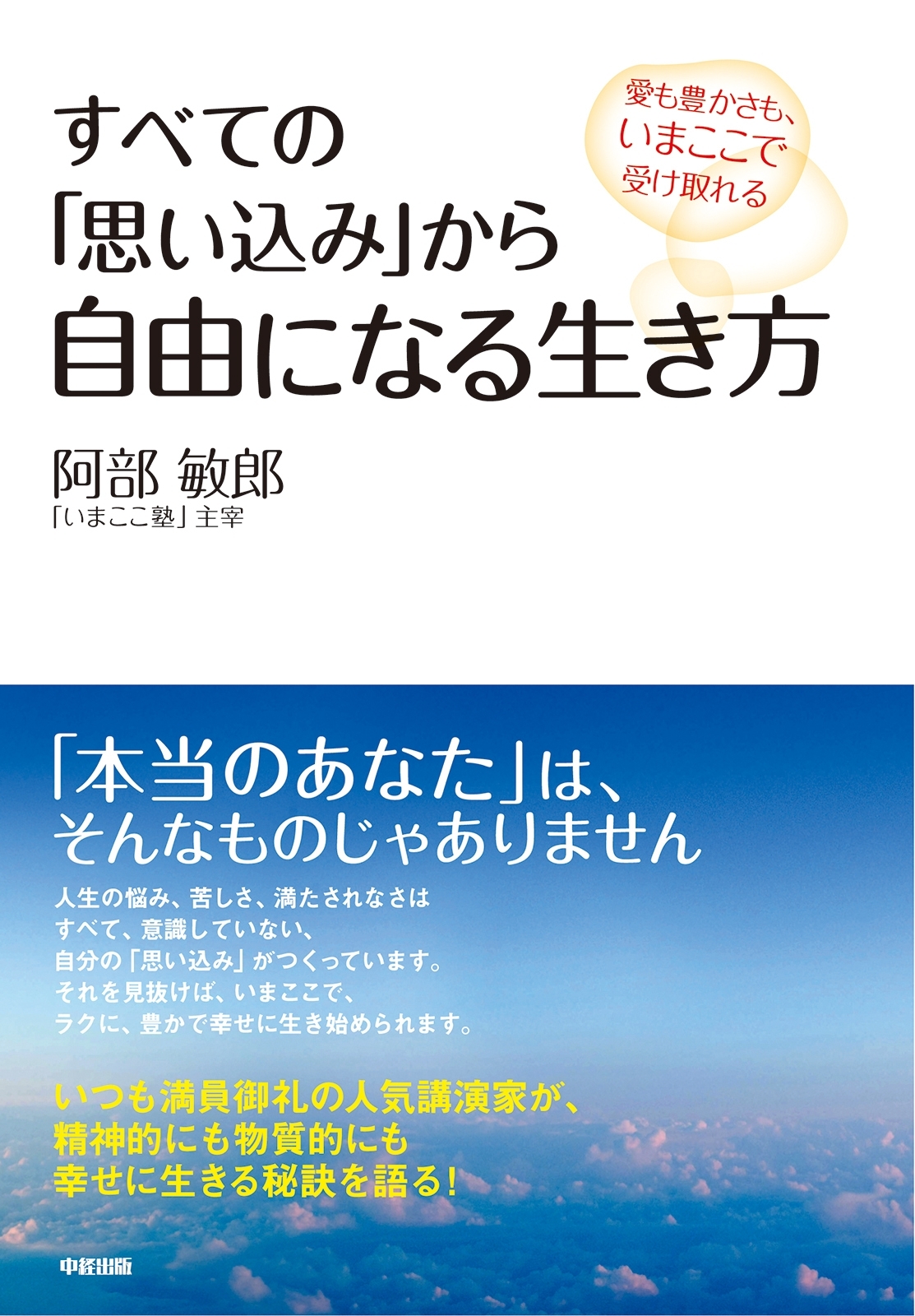 すべての「思い込み」から自由になる生き方　愛も豊かさも、いまここで受け取れる