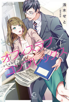 オフィスラブ×コンプレックス ~年下眼鏡男子に甘く満たされて~