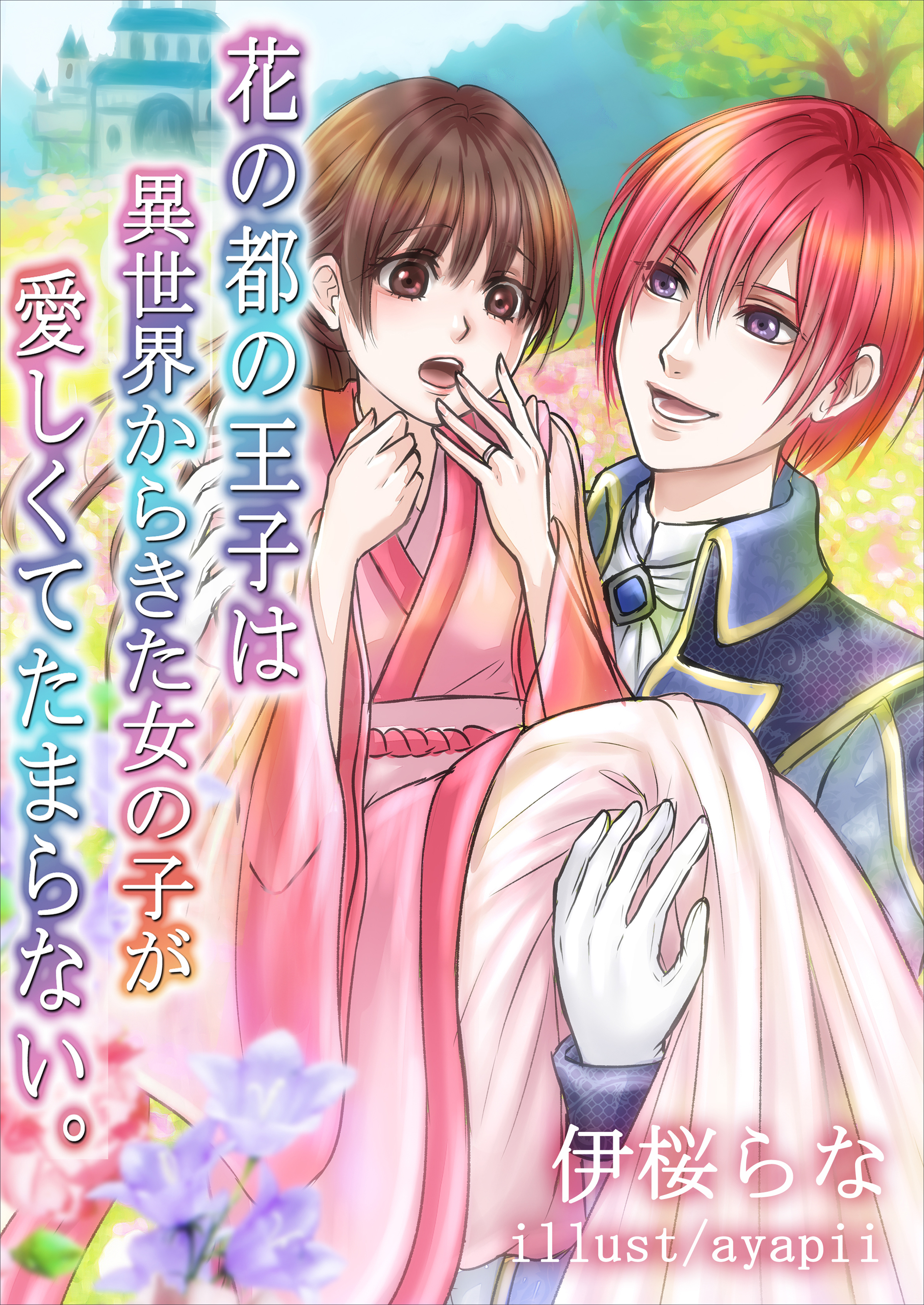 花の都の王子は異世界からきた女の子が愛しくてたまらない。