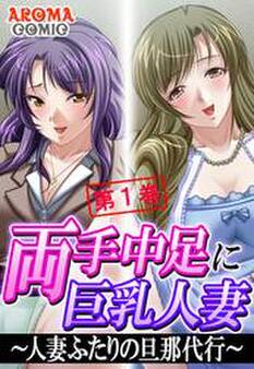 両手中足に巨乳人妻 ~人妻ふたりの旦那代行~ 第1巻