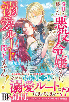 役目を終えた悪役令嬢なのに、溺愛ルートに入るなんて聞いてません!【電子限定SS付き】