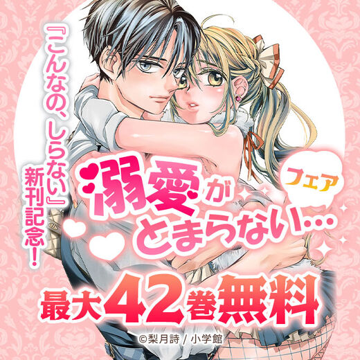 『こんなの、しらない』新刊記念!溺愛がとまらない…フェア