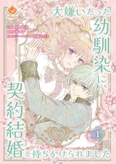 大嫌いだった幼馴染に、契約結婚を持ちかけられました【合本版】1