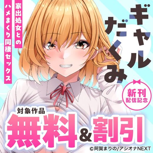 『ギャルだくみ~家出処女とのハメまくり同棲セックス~』新刊配信記念 対象作品無料&割引