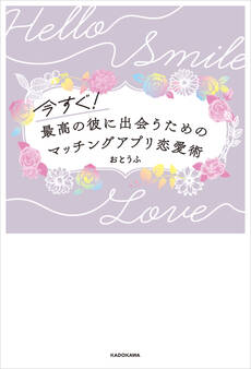 今すぐ!最高の彼に出会うための マッチングアプリ恋愛術