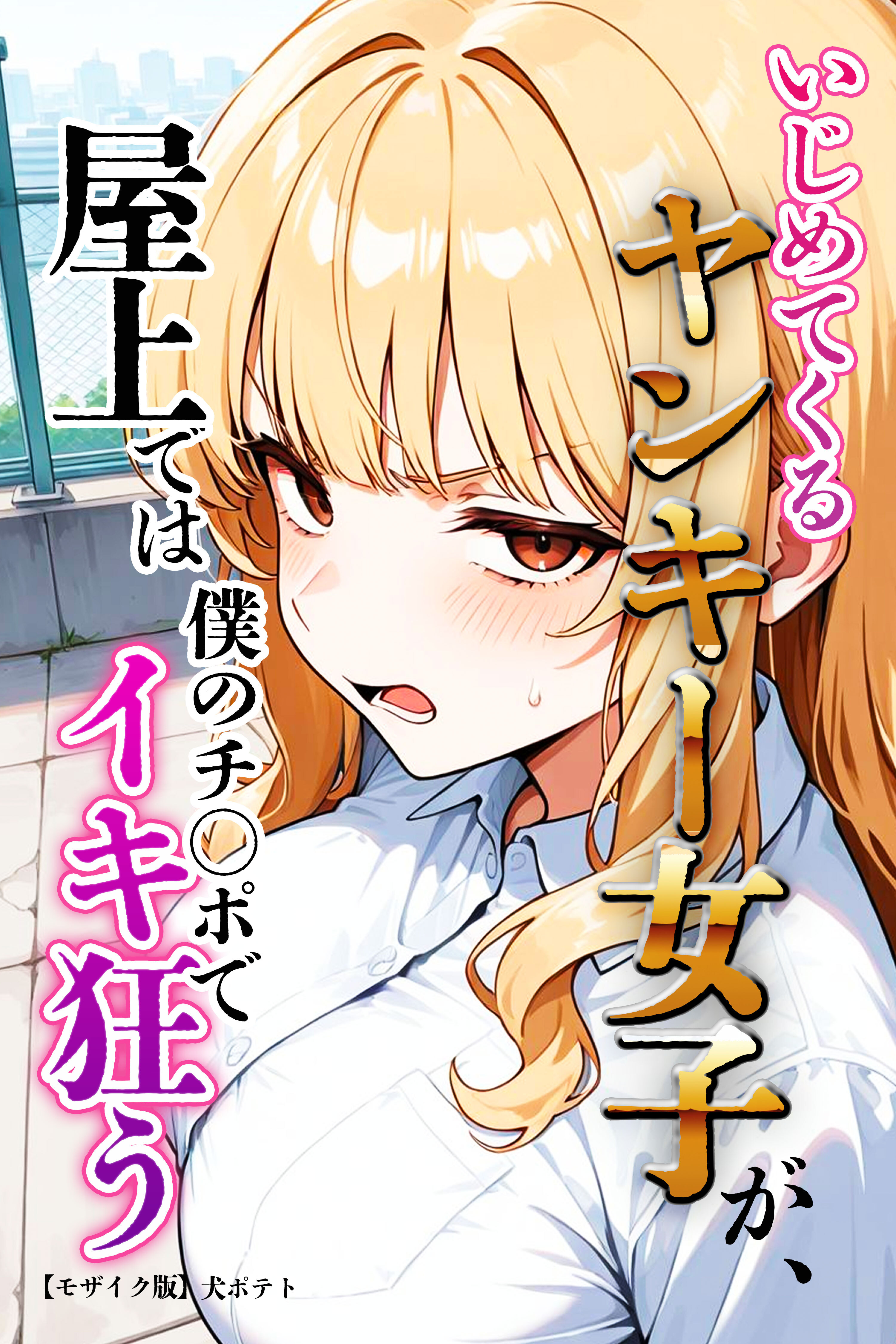いじめてくるヤンキー女子が、屋上では僕のチ○ポでイキ狂う【モザイク版】