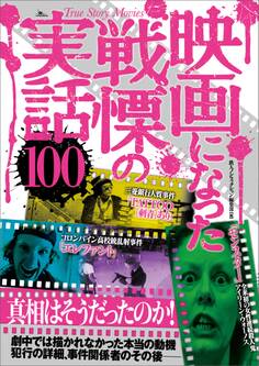 映画になった戦慄の実話100――劇中では描かれなかった本当の動機 犯行の詳細、事件関係者のその後