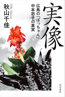 実像 広島の「ばっちゃん」中本忠子の真実