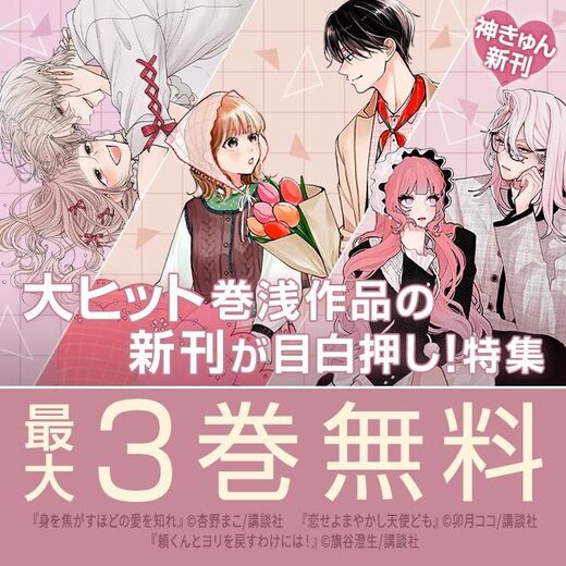 神きゅん新刊まつり『恋せよまやかし天使ども』『頼くんとヨリを戻すわけには!』配信記念! 大ヒット巻浅作品の新刊が目白押し!特集