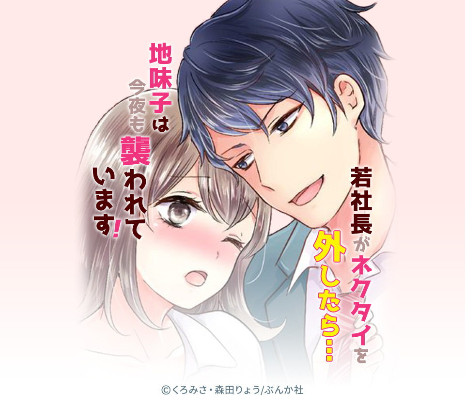 10話無料 若社長がネクタイを外したら 地味子は今夜も襲われています 分冊版 無料連載 Amebaマンガ 旧 読書のお時間です