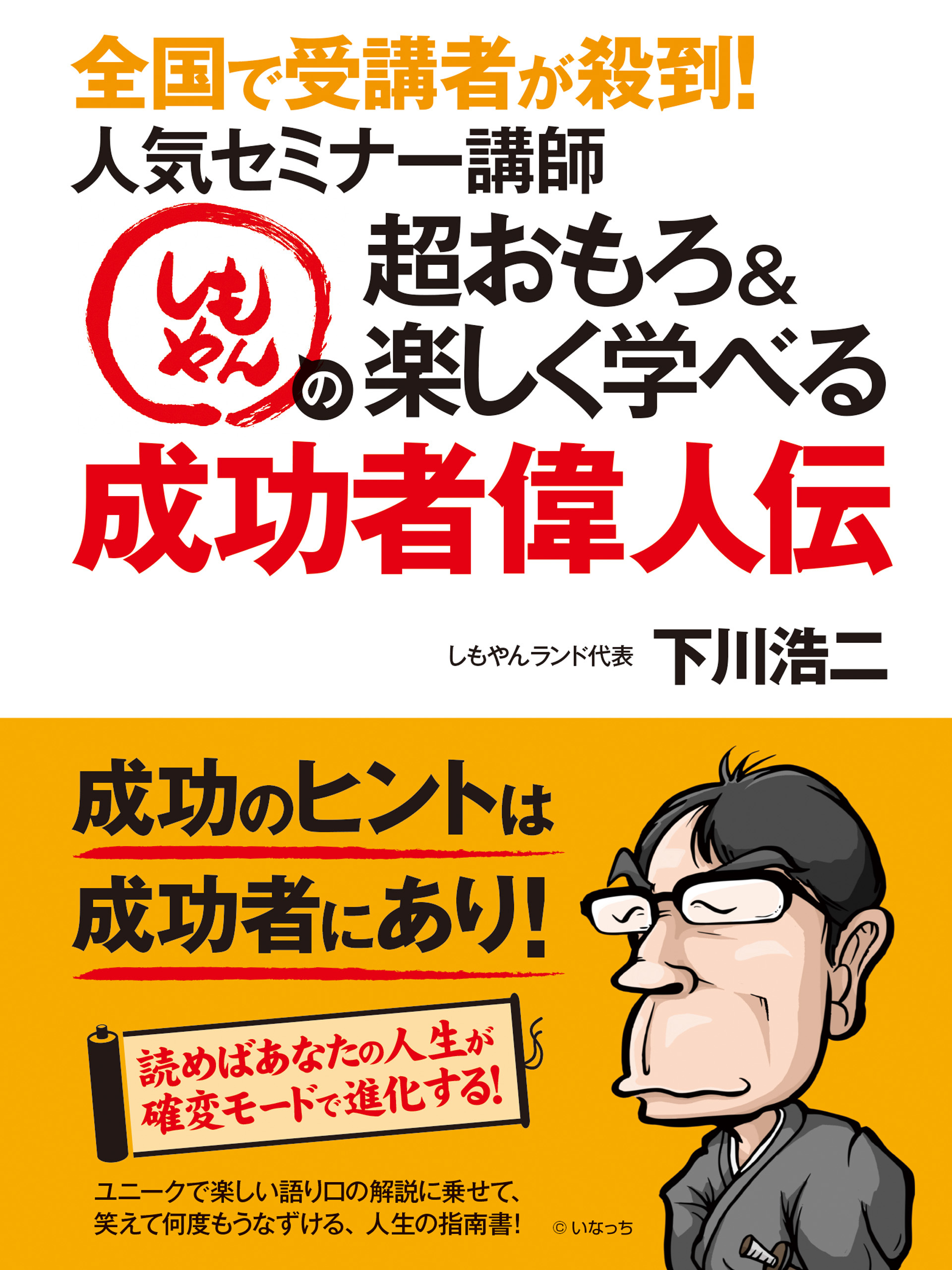 全国で受講者が殺到！人気セミナー講師しもやんの超おもろ＆楽しく学べる成功者偉人伝