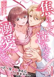 焦らして、泣かせて、溺愛させて～ドSな虎臣さんにお仕置き××～　単行本版