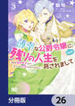 薄幸な公爵令嬢(病弱)に、残りの人生を託されまして 前世が筋肉喪女なので、皇子さまの求愛には気づけません!?【分冊版】 26