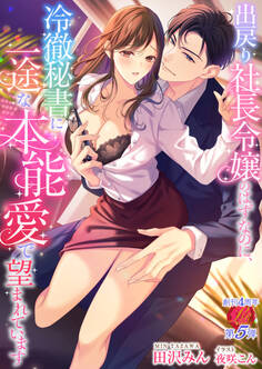 出戻り社長令嬢のはずなのに、冷徹秘書に一途な本能愛で望まれています