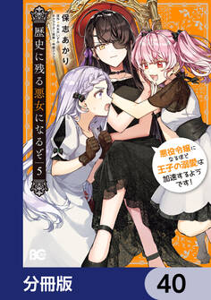 歴史に残る悪女になるぞ 悪役令嬢になるほど王子の溺愛は加速するようです!【分冊版】 40