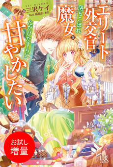 【期間限定 試し読み増量版】エリート外交官は落ちこぼれ魔女をただひたすらに甘やかしたい【特典SS付】