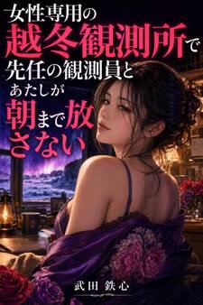 女性専用の越冬観測所で先任の観測員とあたしが朝まで放さない
