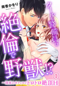 クールな警備員は絶倫で野獣!?~深夜のオフィスでトロトロ絶頂H~(1)