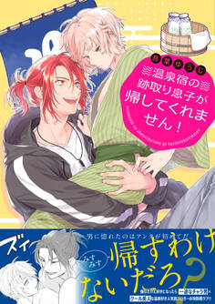 温泉宿の跡取り息子が帰してくれません!